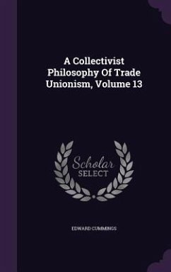 A Collectivist Philosophy Of Trade Unionism, Volume 13 - Cummings, Edward