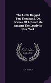 The Little Ragged Ten Thousand, Or, Scenes Of Actual Life Among The Lowly In New York