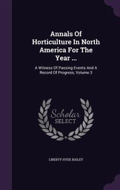 Annals Of Horticulture In North America For The Year ... - Bailey, Liberty Hyde