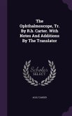 The Ophthalmoscope, Tr. By R.b. Carter. With Notes And Additions By The Translator