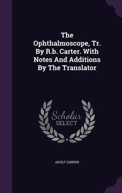 The Ophthalmoscope, Tr. By R.b. Carter. With Notes And Additions By The Translator - Zander, Adolf
