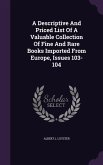 A Descriptive And Priced List Of A Valuable Collection Of Fine And Rare Books Imported From Europe, Issues 103-104