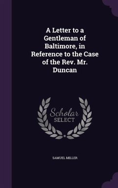 A Letter to a Gentleman of Baltimore, in Reference to the Case of the Rev. Mr. Duncan - Miller, Samuel