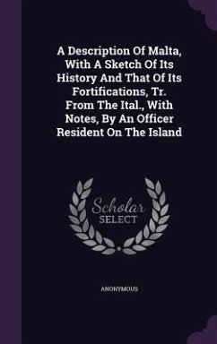 A Description Of Malta, With A Sketch Of Its History And That Of Its Fortifications, Tr. From The Ital., With Notes, By An Officer Resident On The Island - Anonymous