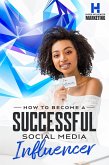 How To Become A Successful Social Media Influencer (eBook, ePUB)