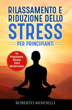 Rilassamento e riduzione dello stress per principianti. Un programma basato sulla mindfulness (eBook, ePUB) - Mindelli, Roberto