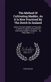 The Method Of Cultivating Madder, As It Is Now Practised By The Dutch In Zealand