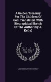 A Golden Treasury For The Children Of God. Translated. With Biographical Sketch Of The Author (by J. Kelly)