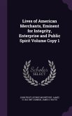 Lives of American Merchants, Eminent for Integrity, Enterprise and Public Spirit Volume Copy 1