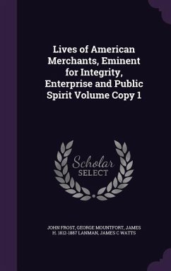 Lives of American Merchants, Eminent for Integrity, Enterprise and Public Spirit Volume Copy 1 - Frost, John; Mountfort, George; Lanman, James H