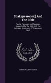 Shakspeare [sic] And The Bible: Parallel Passages And Passages Suggested By The Bible With The Religious Sentiments Of Shakspeare [sic]