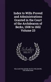 Index to Wills Proved and Administrations Granted in the Court of the Archdeacon of Berks, 1508 to 1652 Volume 23