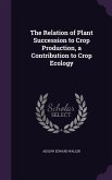 The Relation of Plant Succession to Crop Production, a Contribution to Crop Ecology