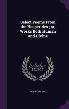 Select Poems From the Hesperides; or, Works Both Human and Divine - Herrick, Robert