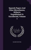 Spanish Papers And Other Miscellanies, Hitherto Unpublished Or Uncollected, Volume 1