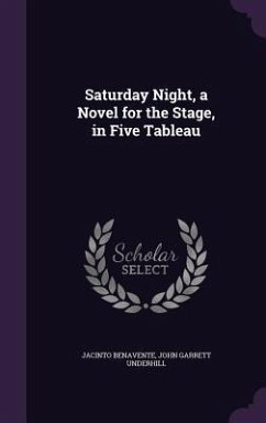 Saturday Night, a Novel for the Stage, in Five Tableau - Benavente, Jacinto; Underhill, John Garrett
