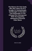 The History Of A Fair Greek, Who Was Taken Out Of A Seraglio At Constantinople, And Brought To Paris By A Late Embassador At The Ottoman Port, Interspersed With The Surprising Adventures Of Several Other Slaves