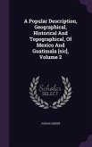 A Popular Description, Geographical, Historical And Topographical, Of Mexico And Guatimala [sic], Volume 2