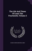 The Life And Times Of Louis The Fourteenth, Volume 2
