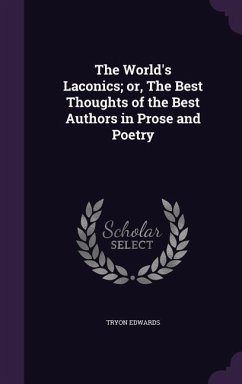 The World's Laconics; or, The Best Thoughts of the Best Authors in Prose and Poetry - Edwards, Tryon