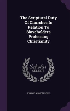 The Scriptural Duty Of Churches In Relation To Slaveholders Professing Christianity - Cox, Francis Augustus