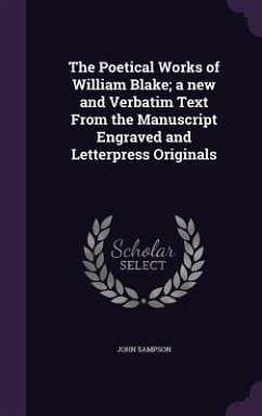 The Poetical Works of William Blake; a new and Verbatim Text From the Manuscript Engraved and Letterpress Originals - Sampson, John