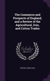 The Commerce and Prospects of England, and a Review of the Agricultural, Iron, and Cotton Trades