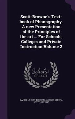 Scott-Browne's Text-book of Phonography. A new Presentation of the Principles of the art ... For Schools, Colleges and Private Instruction Volume 2 - Scott-Browne, Daniel L; Scott-Browne, Alvesta Cleora