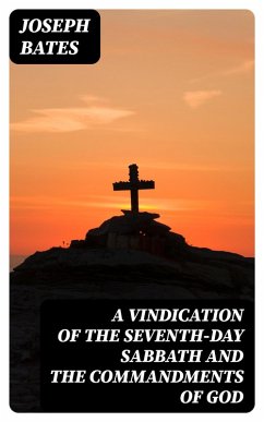 A Vindication of the Seventh-Day Sabbath and the Commandments of God (eBook, ePUB) - Bates, Joseph