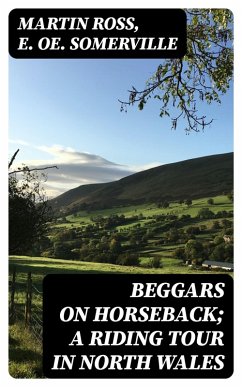 Beggars on Horseback; A riding tour in North Wales (eBook, ePUB) - Ross, Martin; Somerville, E. Oe.