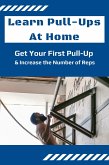 Learn Pull-Ups At Home: Get Your First Pull-Up and Increase the Number of Reps (eBook, ePUB)