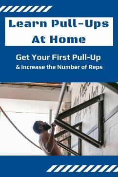 Learn Pull-Ups At Home: Get Your First Pull-Up and Increase the Number of Reps (eBook, ePUB) - Carter, Dorian