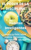 El Poder De La Disciplina: Hábitos Inteligentes Mejora tu Éxito, Salud, deporte, Alimentación, Inteligencia y felicidad (eBook, ePUB)