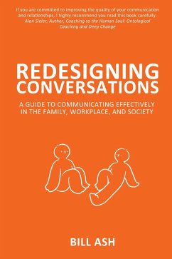 Redesigning Conversations: A Guide to Communicating Effectively in the Family, Workplace, and Society (eBook, ePUB) - Ash, Bill