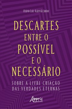 Descartes entre o Possível e o Necessário: Sobre a Livre Criação das Verdades Eternas (eBook, ePUB) - Junior, Otávio Luiz Kajevski