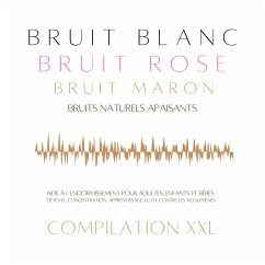 Compilation XXL : Bruit Blanc, Bruit Rose, Bruit Marron, Bruits Naturels Apaisants (MP3-Download) - Bruit Blanc - Bruit Rose - Bruit Marron