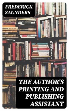 The Author's Printing and Publishing Assistant (eBook, ePUB) - Saunders, Frederick