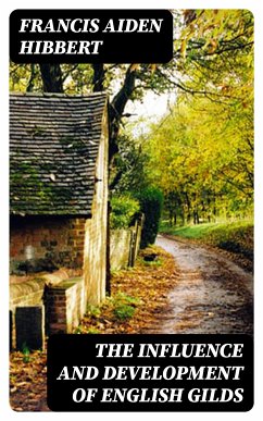 The Influence and Development of English Gilds (eBook, ePUB) - Hibbert, Francis Aiden