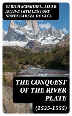 The Conquest of the River Plate (1535-1555) (eBook, ePUB) - Schmidel, Ulrich; Núñez Cabeza de Vaca, Alvar