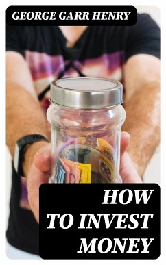 How to Invest Money (eBook, ePUB) - Henry, George Garr