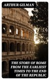 The Story of Rome from the Earliest Times to the End of the Republic (eBook, ePUB)