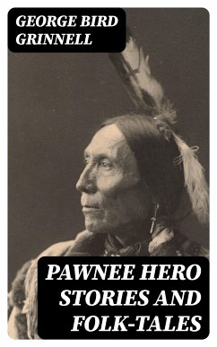 Pawnee Hero Stories and Folk-Tales (eBook, ePUB) - Grinnell, George Bird