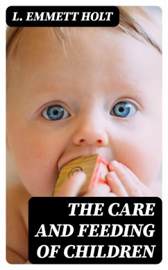 The Care and Feeding of Children (eBook, ePUB) - Holt, L. Emmett