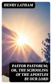 Pastor Pastorum; Or, The Schooling of the Apostles by Our Lord (eBook, ePUB)