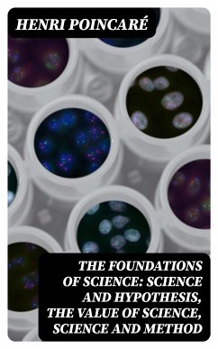 The Foundations of Science: Science and Hypothesis, The Value of Science, Science and Method (eBook, ePUB) - Poincaré, Henri