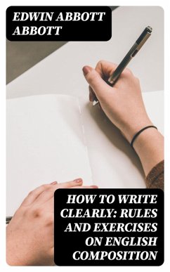 How to Write Clearly: Rules and Exercises on English Composition (eBook, ePUB) - Abbott, Edwin Abbott
