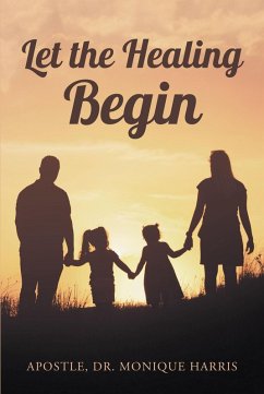 Let the Healing Begin (eBook, ePUB) - Monique Harris, Apostle