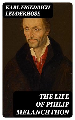 The Life of Philip Melanchthon (eBook, ePUB) - Ledderhose, Karl Friedrich