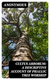 Cultus Arborum: A Descriptive Account of Phallic Tree Worship (eBook, ePUB)