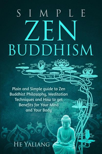 Simple Zen Buddhism: Plain and Simple guide to Zen Buddhist Philosophy, Meditation Techniques and How to get Benefits for Your Mind and Your Body (eBook, ePUB) Simple Zen Buddhism: Plain and Simple guide to Zen Buddhist Philosophy, Meditation Techniques and How to get Benefits for Your Mind and Your Body (eBook, ePUB)